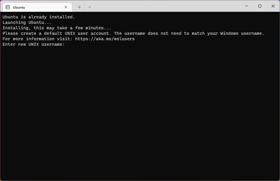 Screenshot of the Windows Terminal running Ubuntu. The top lines say ‘Ubuntu is already installed. Launching Ubuntu…’ the bottom line says: ‘Enter new UNIX username:’